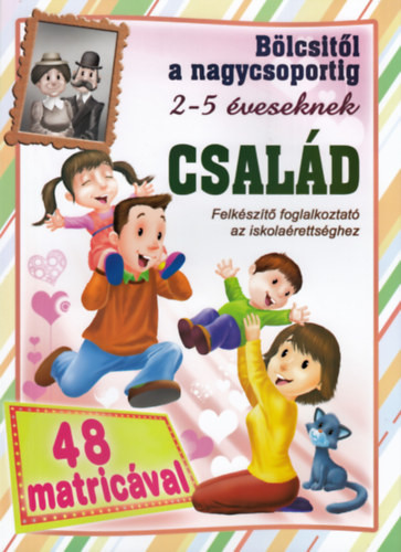 Bölcsitől a nagycsoportig 2-5 éveseknek: Család 48 db matricával - Felkészítő foglalkoztató az iskolaérettséghez
