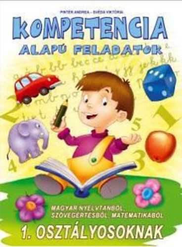 Kompetencia alapú feladatok 1. osztályosoknak - Magyar nyelvtanból, szövegértésből, matematikából